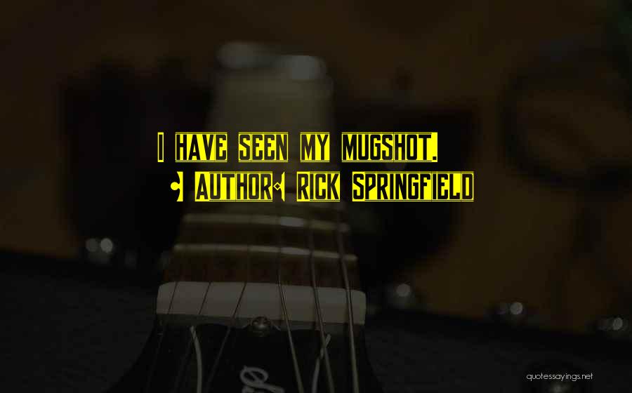 Rick Springfield Quotes: I Have Seen My Mugshot.