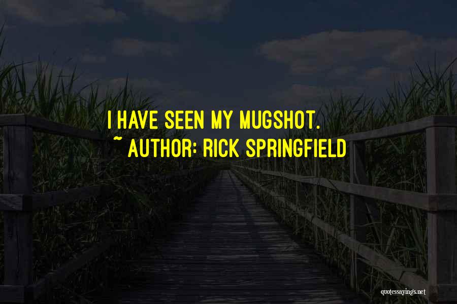 Rick Springfield Quotes: I Have Seen My Mugshot.