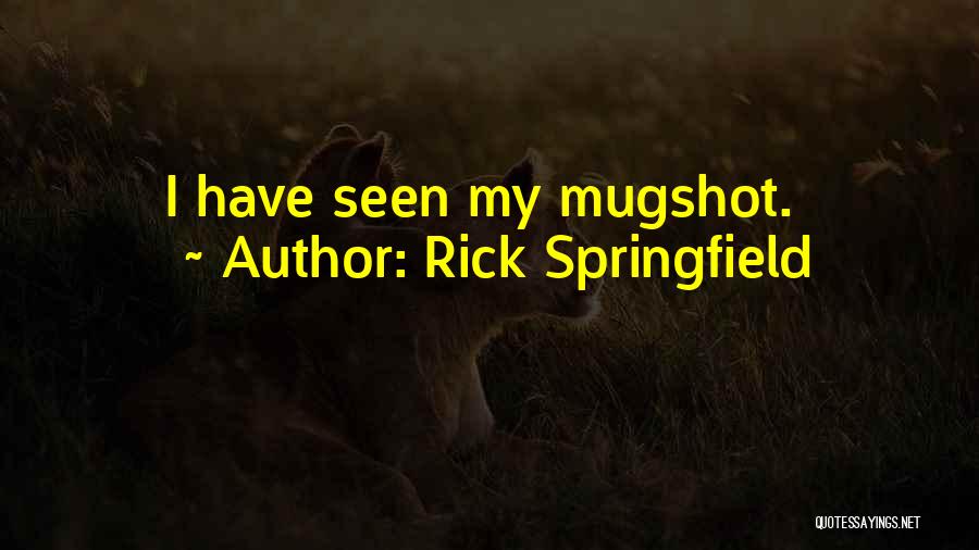 Rick Springfield Quotes: I Have Seen My Mugshot.