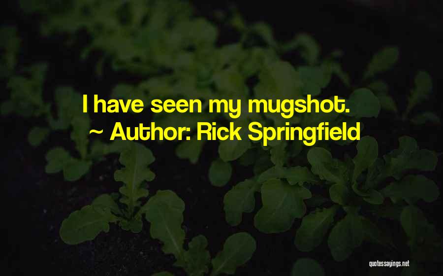 Rick Springfield Quotes: I Have Seen My Mugshot.