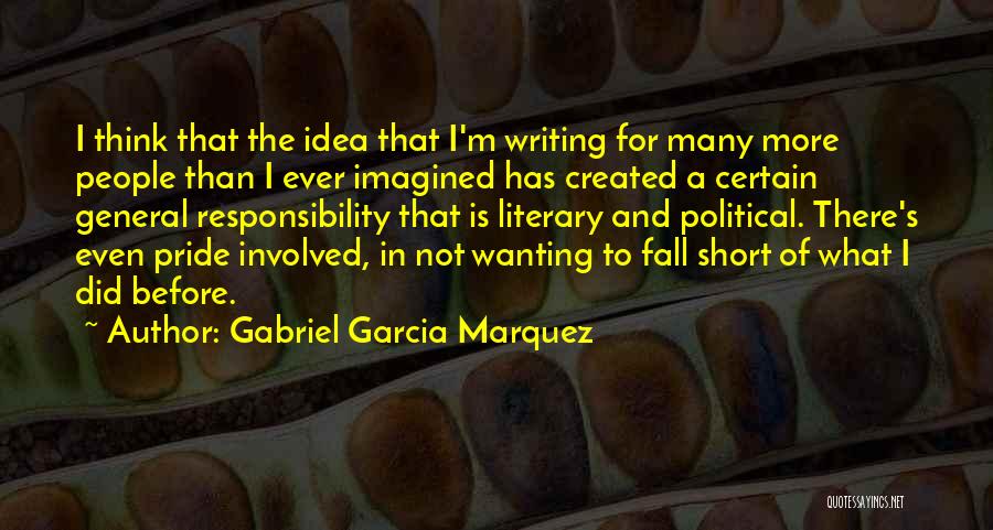 Gabriel Garcia Marquez Quotes: I Think That The Idea That I'm Writing For Many More People Than I Ever Imagined Has Created A Certain