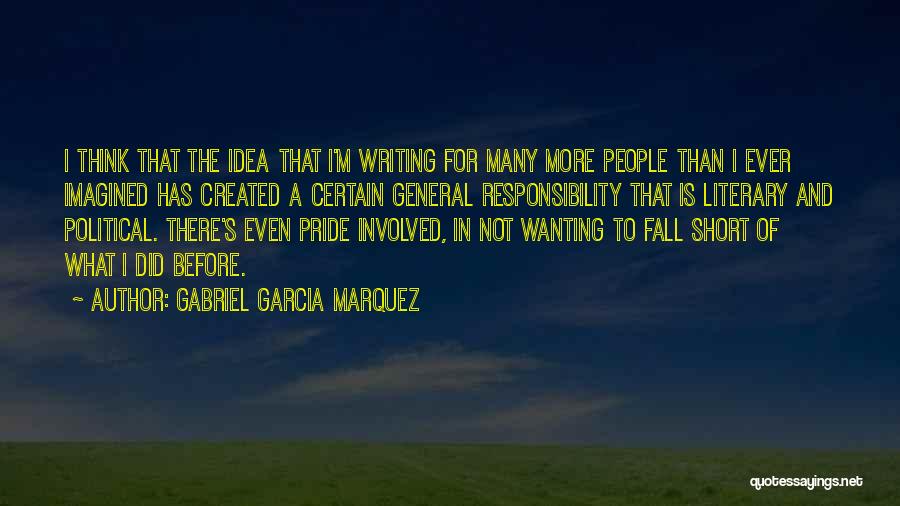 Gabriel Garcia Marquez Quotes: I Think That The Idea That I'm Writing For Many More People Than I Ever Imagined Has Created A Certain