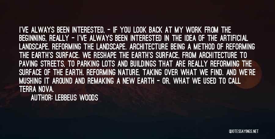 Lebbeus Woods Quotes: I've Always Been Interested, - If You Look Back At My Work From The Beginning, Really - I've Always Been