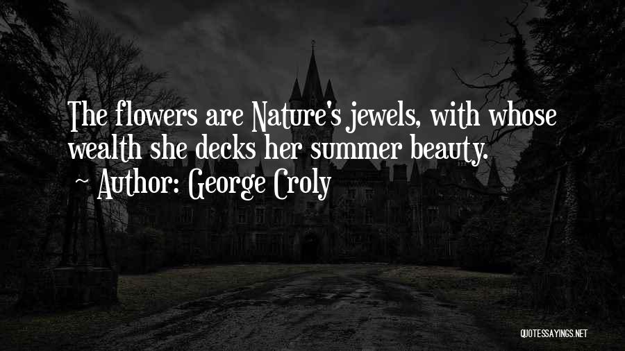 George Croly Quotes: The Flowers Are Nature's Jewels, With Whose Wealth She Decks Her Summer Beauty.