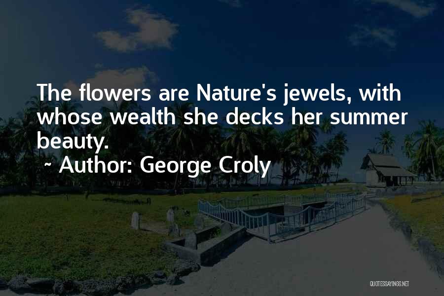 George Croly Quotes: The Flowers Are Nature's Jewels, With Whose Wealth She Decks Her Summer Beauty.