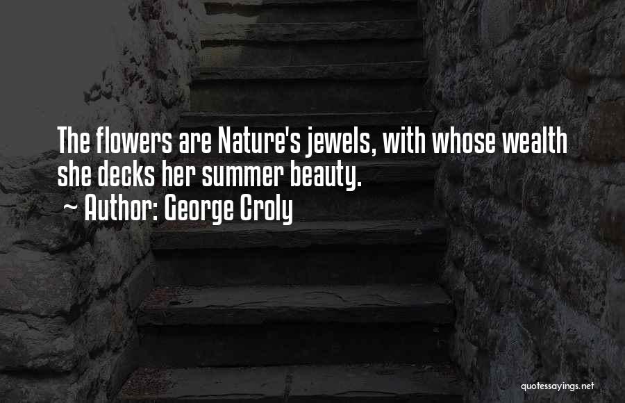 George Croly Quotes: The Flowers Are Nature's Jewels, With Whose Wealth She Decks Her Summer Beauty.