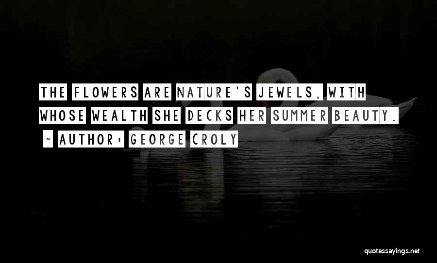 George Croly Quotes: The Flowers Are Nature's Jewels, With Whose Wealth She Decks Her Summer Beauty.