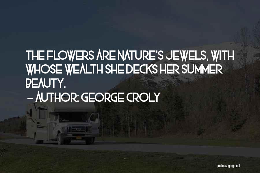 George Croly Quotes: The Flowers Are Nature's Jewels, With Whose Wealth She Decks Her Summer Beauty.