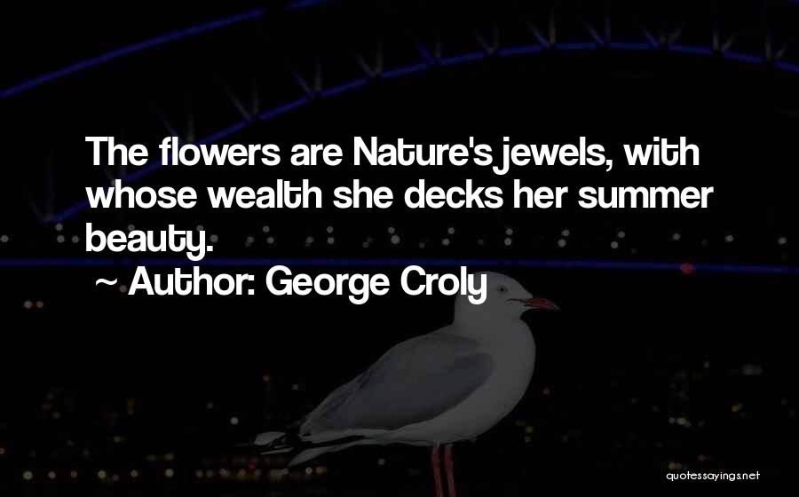 George Croly Quotes: The Flowers Are Nature's Jewels, With Whose Wealth She Decks Her Summer Beauty.