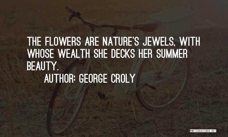 George Croly Quotes: The Flowers Are Nature's Jewels, With Whose Wealth She Decks Her Summer Beauty.