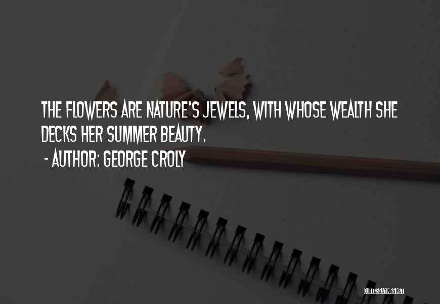 George Croly Quotes: The Flowers Are Nature's Jewels, With Whose Wealth She Decks Her Summer Beauty.