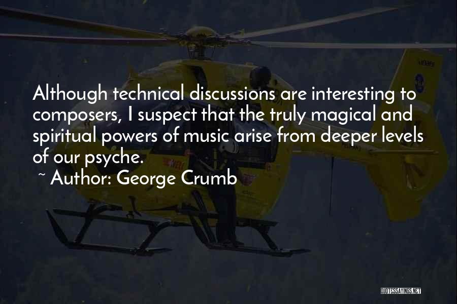 George Crumb Quotes: Although Technical Discussions Are Interesting To Composers, I Suspect That The Truly Magical And Spiritual Powers Of Music Arise From