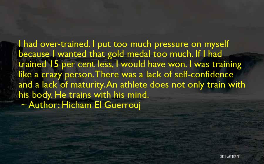 Hicham El Guerrouj Quotes: I Had Over-trained. I Put Too Much Pressure On Myself Because I Wanted That Gold Medal Too Much. If I