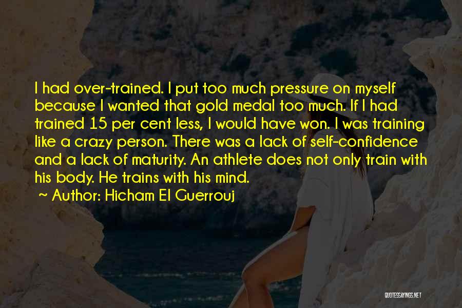 Hicham El Guerrouj Quotes: I Had Over-trained. I Put Too Much Pressure On Myself Because I Wanted That Gold Medal Too Much. If I