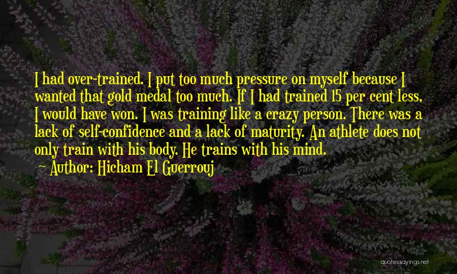 Hicham El Guerrouj Quotes: I Had Over-trained. I Put Too Much Pressure On Myself Because I Wanted That Gold Medal Too Much. If I