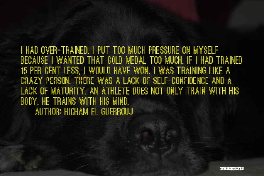 Hicham El Guerrouj Quotes: I Had Over-trained. I Put Too Much Pressure On Myself Because I Wanted That Gold Medal Too Much. If I