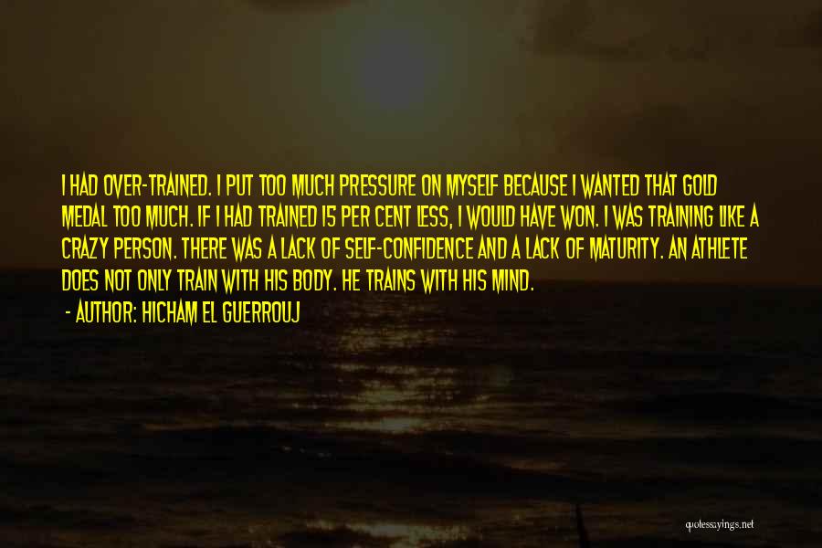 Hicham El Guerrouj Quotes: I Had Over-trained. I Put Too Much Pressure On Myself Because I Wanted That Gold Medal Too Much. If I