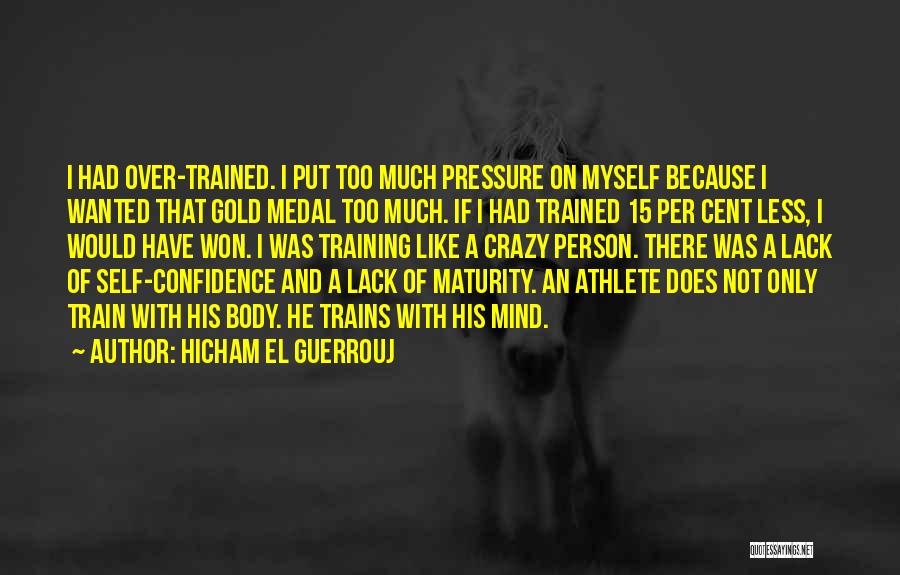 Hicham El Guerrouj Quotes: I Had Over-trained. I Put Too Much Pressure On Myself Because I Wanted That Gold Medal Too Much. If I