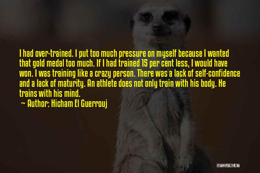 Hicham El Guerrouj Quotes: I Had Over-trained. I Put Too Much Pressure On Myself Because I Wanted That Gold Medal Too Much. If I