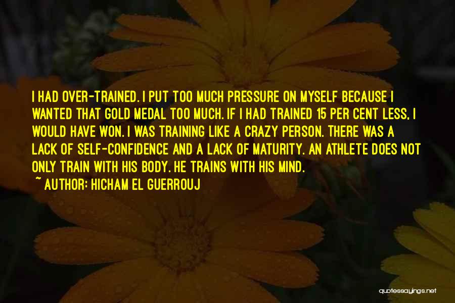 Hicham El Guerrouj Quotes: I Had Over-trained. I Put Too Much Pressure On Myself Because I Wanted That Gold Medal Too Much. If I