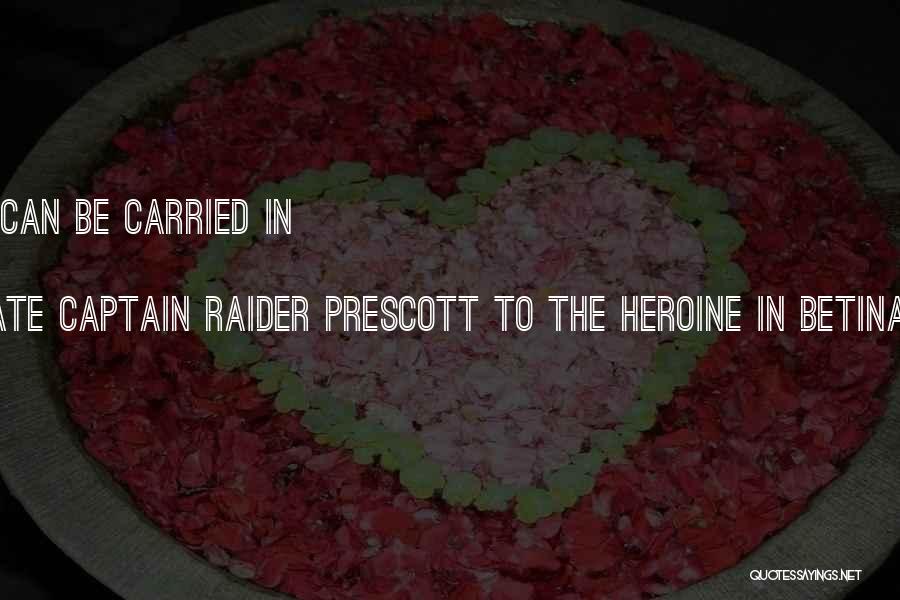 Spoken By Pirate Captain Raider Prescott To The Heroine In Betina Krahn's PASSION'S RANSOM Quotes: Everything Worth Having Can Be Carried In Your Heart.