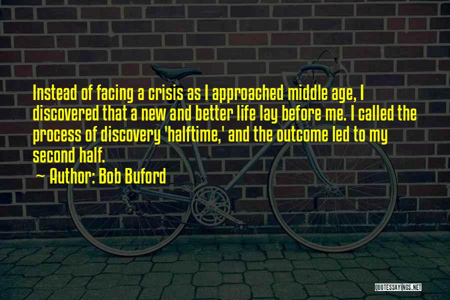 Bob Buford Quotes: Instead Of Facing A Crisis As I Approached Middle Age, I Discovered That A New And Better Life Lay Before