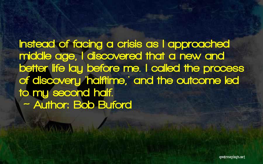 Bob Buford Quotes: Instead Of Facing A Crisis As I Approached Middle Age, I Discovered That A New And Better Life Lay Before