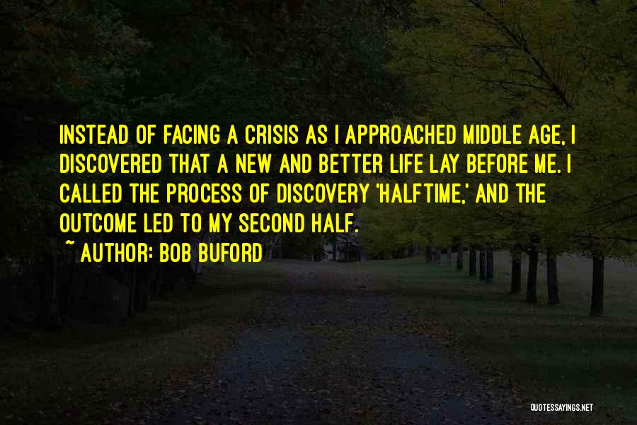 Bob Buford Quotes: Instead Of Facing A Crisis As I Approached Middle Age, I Discovered That A New And Better Life Lay Before