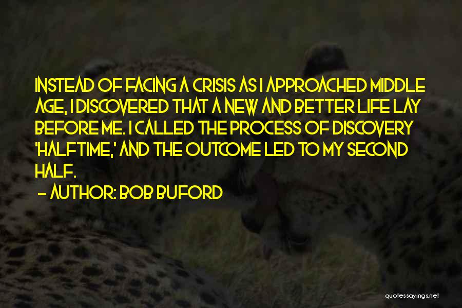 Bob Buford Quotes: Instead Of Facing A Crisis As I Approached Middle Age, I Discovered That A New And Better Life Lay Before