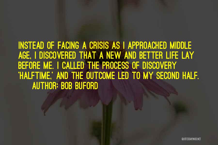 Bob Buford Quotes: Instead Of Facing A Crisis As I Approached Middle Age, I Discovered That A New And Better Life Lay Before