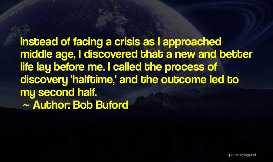 Bob Buford Quotes: Instead Of Facing A Crisis As I Approached Middle Age, I Discovered That A New And Better Life Lay Before