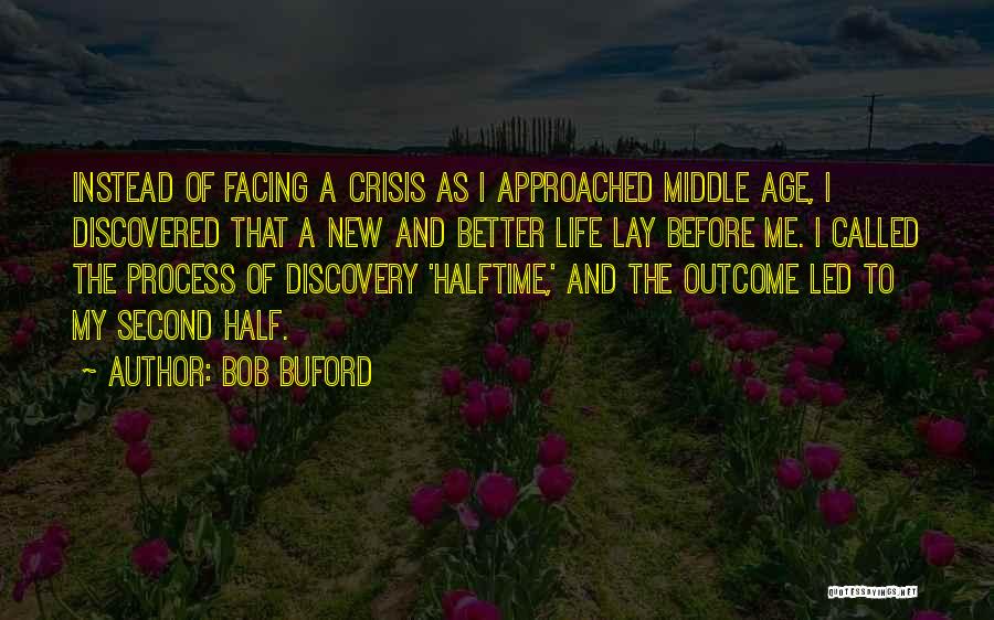 Bob Buford Quotes: Instead Of Facing A Crisis As I Approached Middle Age, I Discovered That A New And Better Life Lay Before