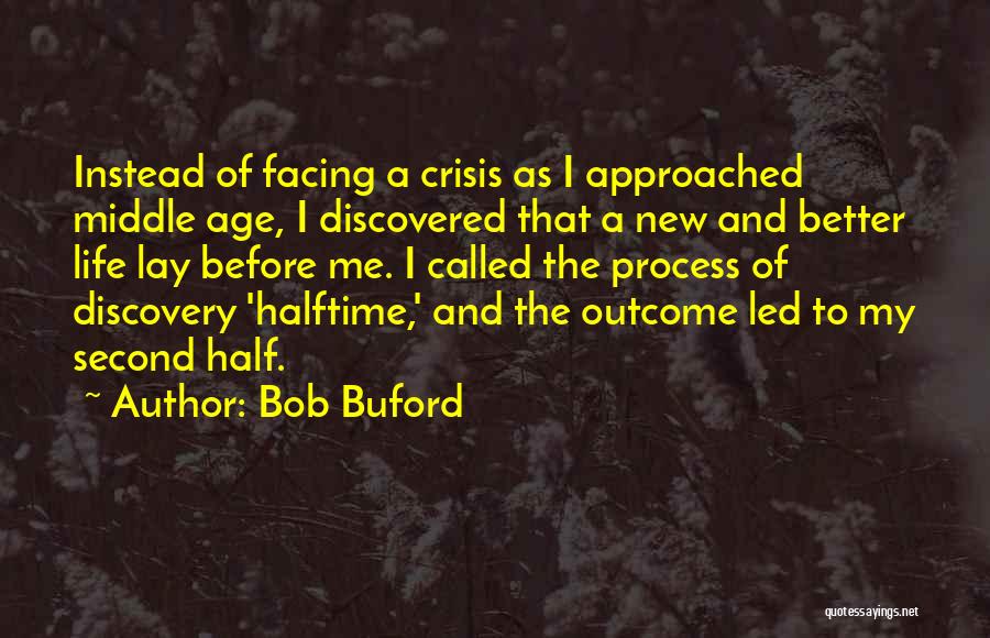 Bob Buford Quotes: Instead Of Facing A Crisis As I Approached Middle Age, I Discovered That A New And Better Life Lay Before