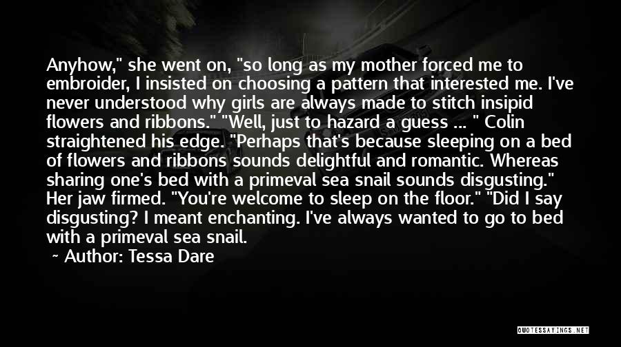 Tessa Dare Quotes: Anyhow, She Went On, So Long As My Mother Forced Me To Embroider, I Insisted On Choosing A Pattern That