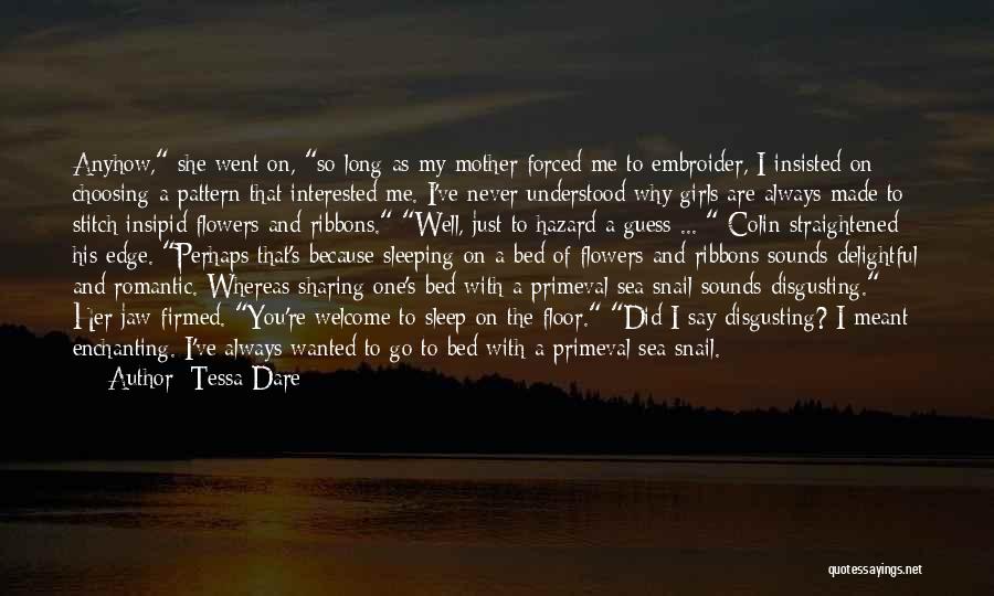 Tessa Dare Quotes: Anyhow, She Went On, So Long As My Mother Forced Me To Embroider, I Insisted On Choosing A Pattern That