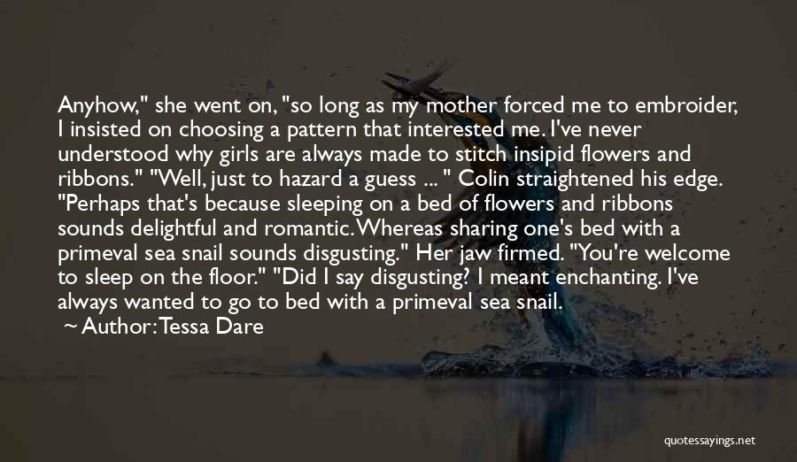 Tessa Dare Quotes: Anyhow, She Went On, So Long As My Mother Forced Me To Embroider, I Insisted On Choosing A Pattern That