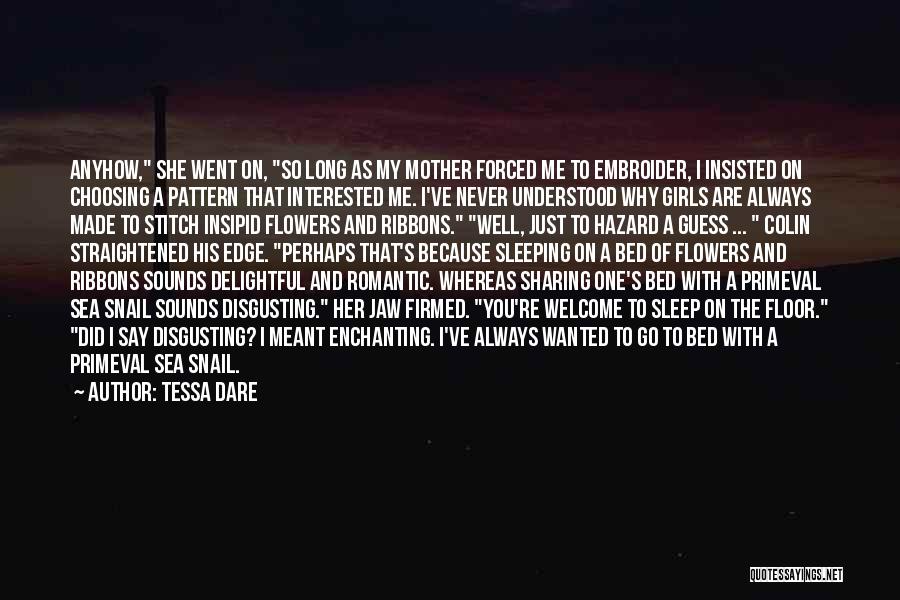 Tessa Dare Quotes: Anyhow, She Went On, So Long As My Mother Forced Me To Embroider, I Insisted On Choosing A Pattern That