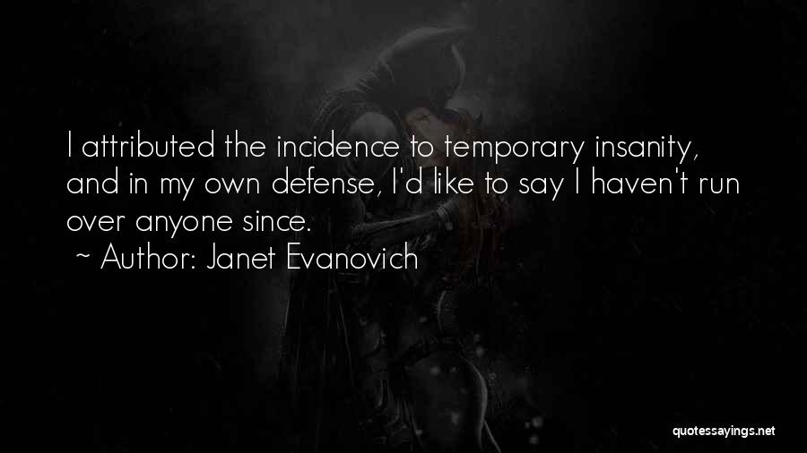 Janet Evanovich Quotes: I Attributed The Incidence To Temporary Insanity, And In My Own Defense, I'd Like To Say I Haven't Run Over