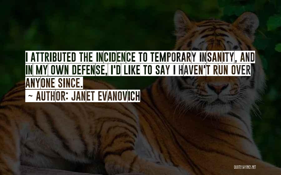 Janet Evanovich Quotes: I Attributed The Incidence To Temporary Insanity, And In My Own Defense, I'd Like To Say I Haven't Run Over