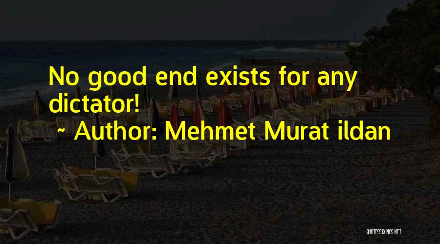 Mehmet Murat Ildan Quotes: No Good End Exists For Any Dictator!