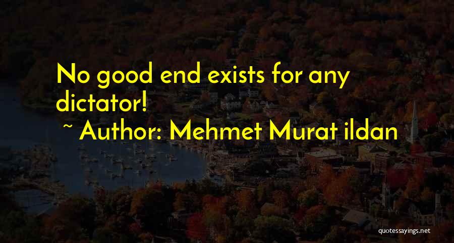 Mehmet Murat Ildan Quotes: No Good End Exists For Any Dictator!