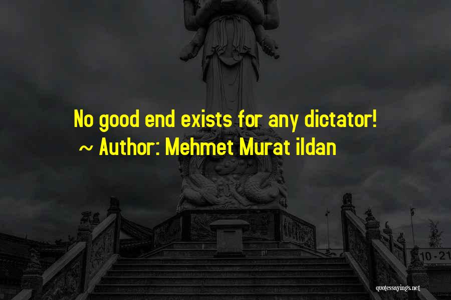 Mehmet Murat Ildan Quotes: No Good End Exists For Any Dictator!