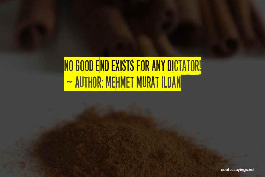 Mehmet Murat Ildan Quotes: No Good End Exists For Any Dictator!
