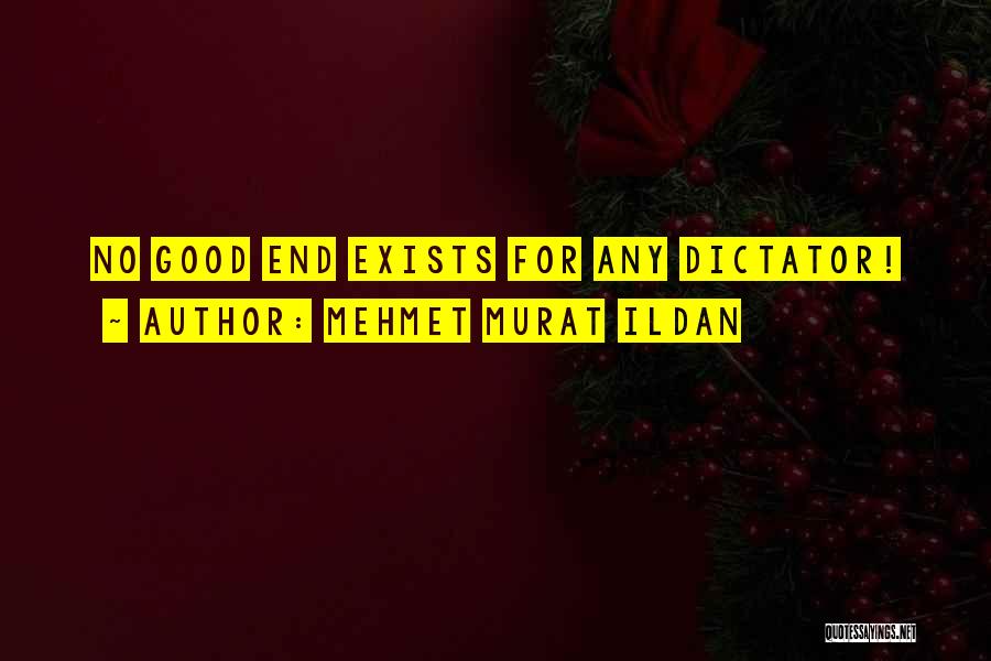 Mehmet Murat Ildan Quotes: No Good End Exists For Any Dictator!