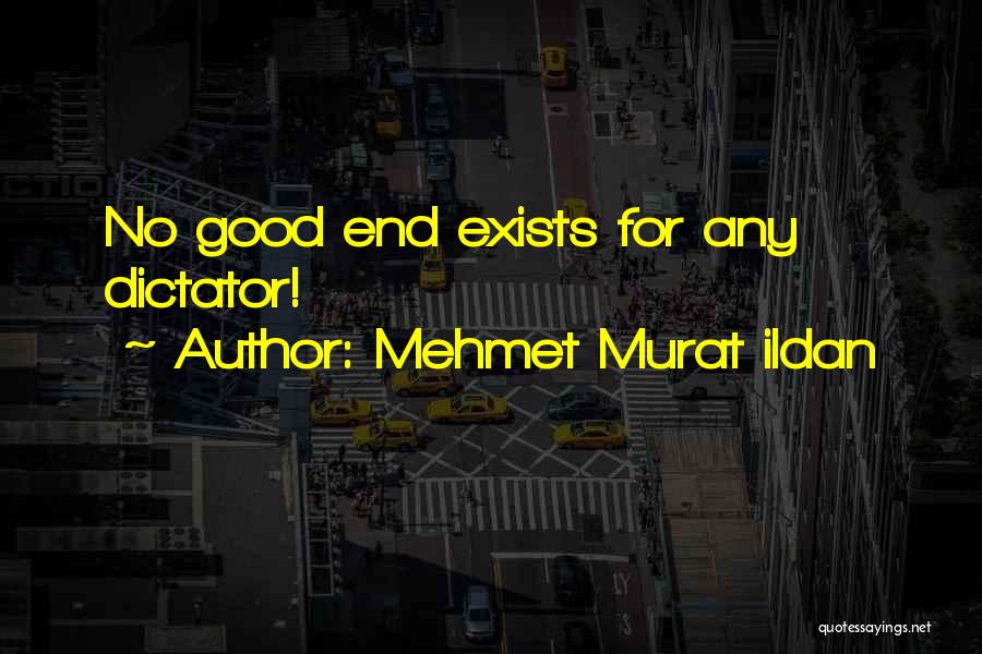 Mehmet Murat Ildan Quotes: No Good End Exists For Any Dictator!