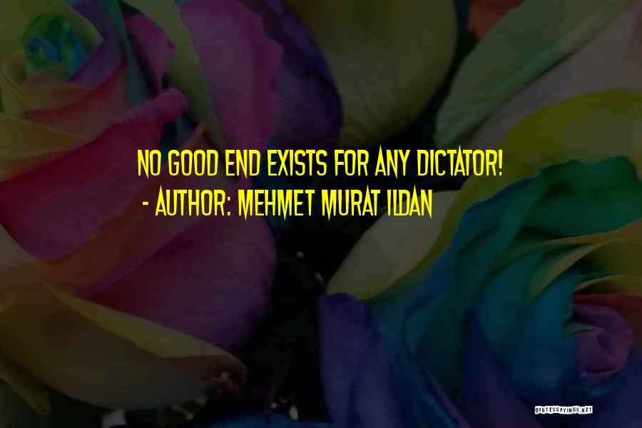 Mehmet Murat Ildan Quotes: No Good End Exists For Any Dictator!