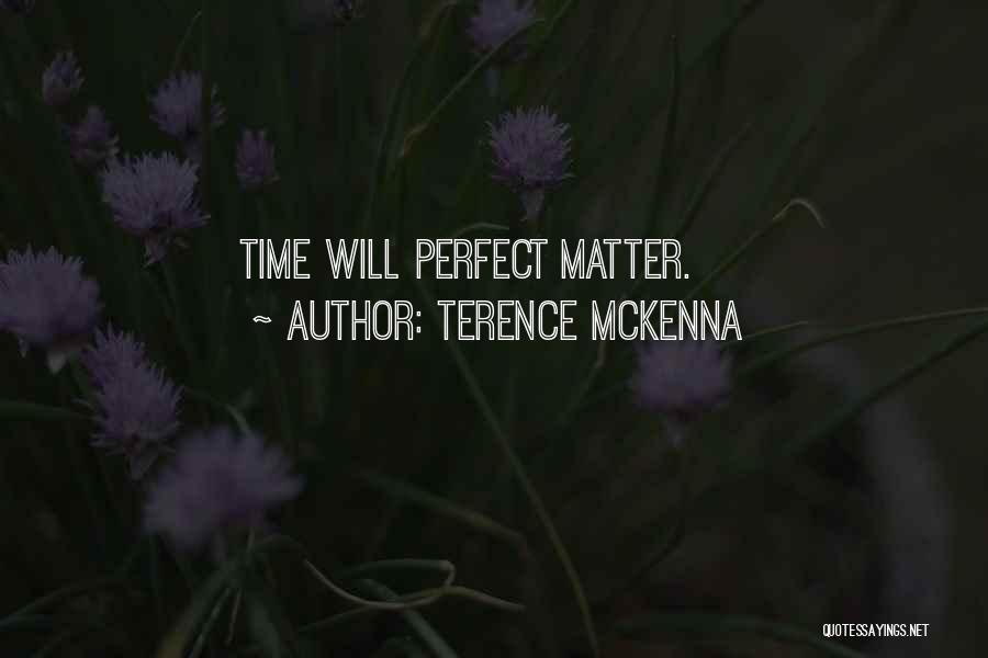 Terence McKenna Quotes: Time Will Perfect Matter.