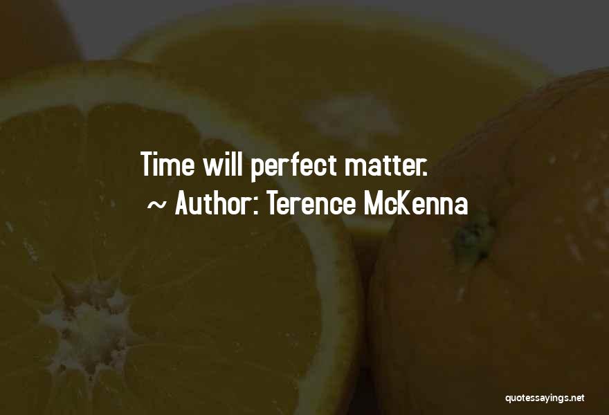 Terence McKenna Quotes: Time Will Perfect Matter.