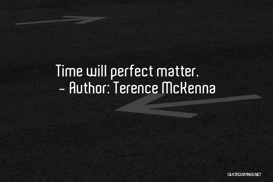 Terence McKenna Quotes: Time Will Perfect Matter.