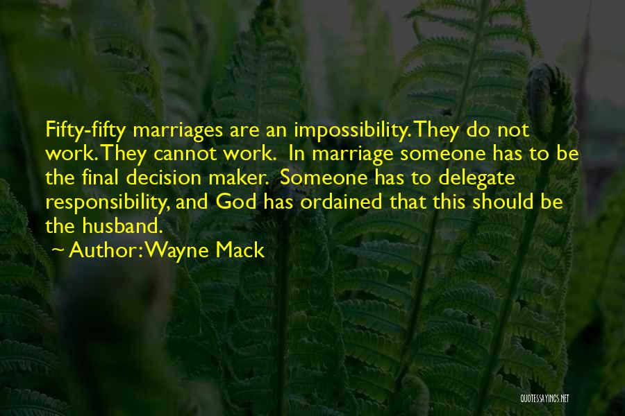 Wayne Mack Quotes: Fifty-fifty Marriages Are An Impossibility. They Do Not Work. They Cannot Work. In Marriage Someone Has To Be The Final